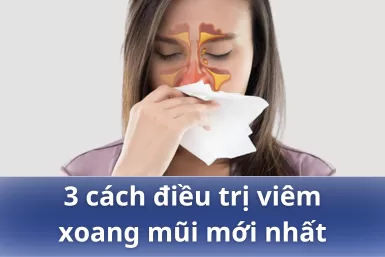 3 Cách điều trị viêm xoang mũi dứt điểm mới nhất