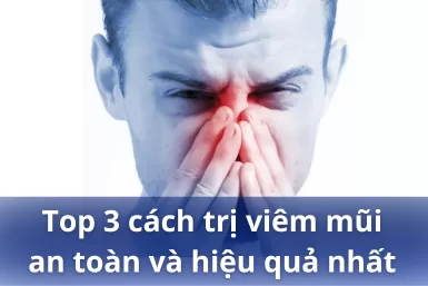 Top 3 cách trị viêm mũi an toàn và hiệu quả nhất