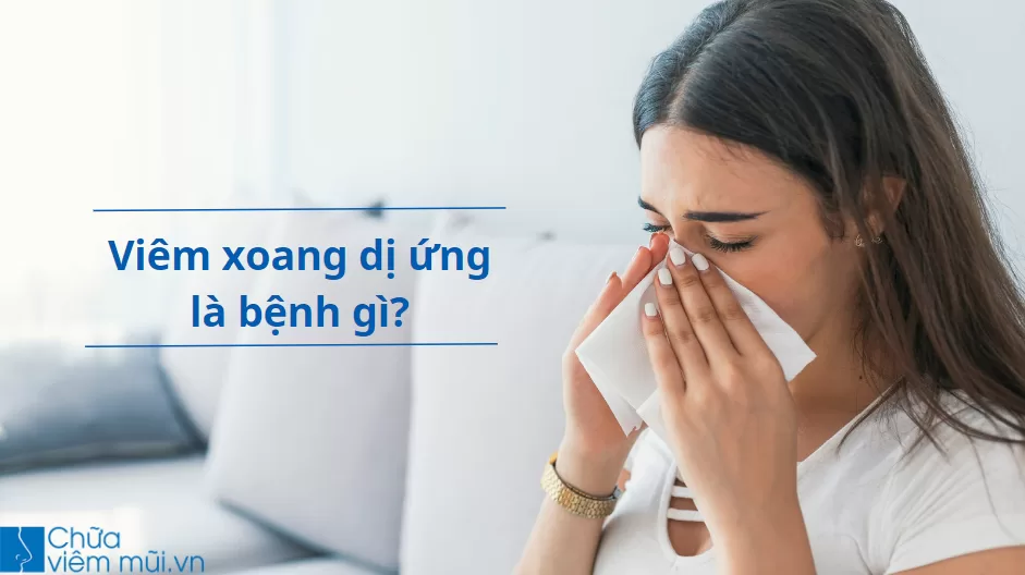 Viêm xoang dị ứng là bệnh gì? Dấu hiệu nhận biết, nguyên nhân và phương pháp điều trị hiệu quả nhất 2023