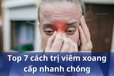 Top 7 cách trị viêm xoang cấp nhanh chóng và an toàn nhất