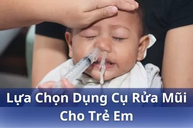 Hướng dẫn cách lựa chọn dụng cụ rửa mũi cho bé