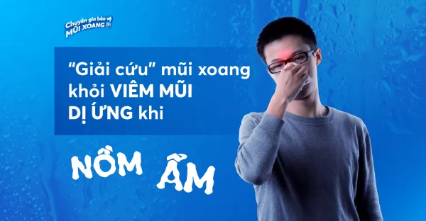 Nồm ẩm hoành hành - Nozeytin "tung chiêu" giải cứu viêm mũi dị ứng