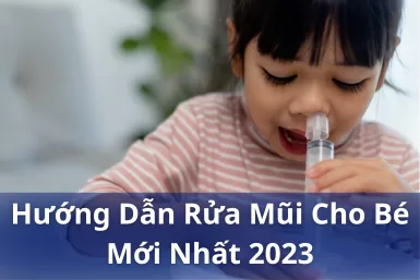 Hướng dẫn cách rửa mũi cho bé an toàn nhất 2024