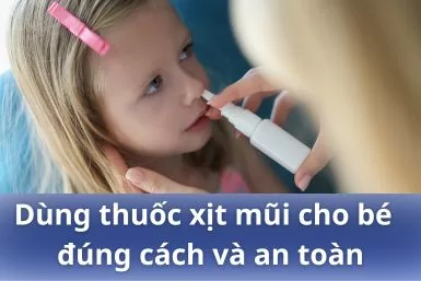 Dùng thuốc xịt mũi cho bé như thế nào cho đúng cách và an toàn?