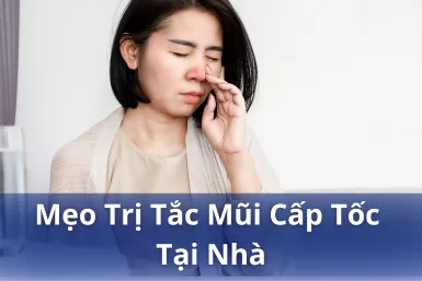 Mẹo trị tắc mũi cấp tốc tại nhà cho cả người lớn và trẻ em hiệu quả nhất