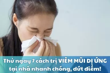 Thử ngay 7 cách trị viêm mũi dị ứng tại nhà nhanh chóng, dứt điểm!