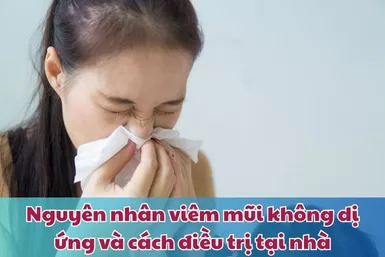 Nhận biết nhanh nguyên nhân viêm mũi không dị ứng và cách điều trị tại nhà