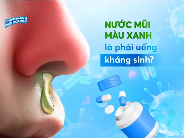 Có phải nước mũi màu xanh là phải dùng kháng sinh không?